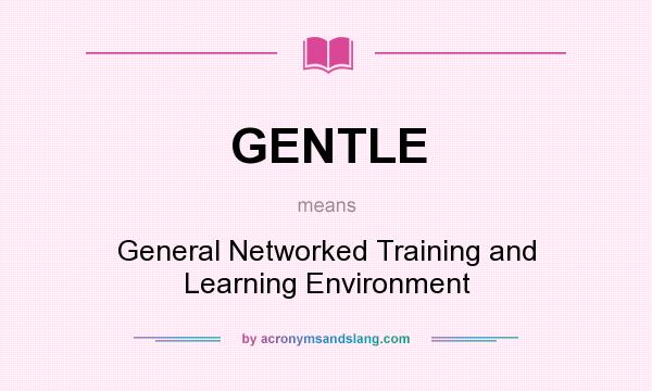 What does GENTLE mean? It stands for General Networked Training and Learning Environment
