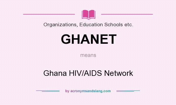 What does GHANET mean? It stands for Ghana HIV/AIDS Network