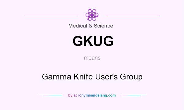 What does GKUG mean? It stands for Gamma Knife User`s Group