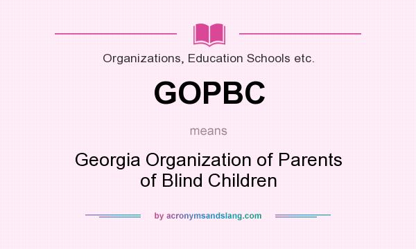 What does GOPBC mean? It stands for Georgia Organization of Parents of Blind Children