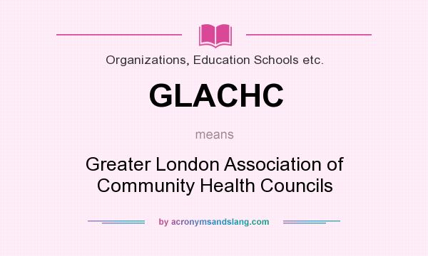 What does GLACHC mean? It stands for Greater London Association of Community Health Councils