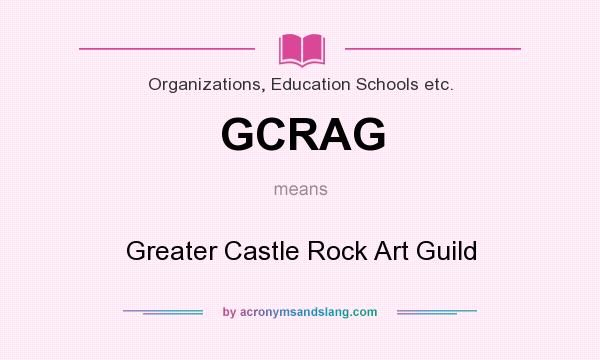What does GCRAG mean? It stands for Greater Castle Rock Art Guild