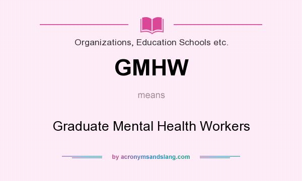 What does GMHW mean? It stands for Graduate Mental Health Workers