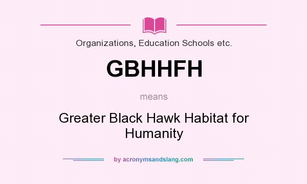 What does GBHHFH mean? It stands for Greater Black Hawk Habitat for Humanity