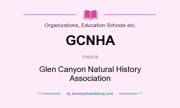 What does GCNHA mean? It stands for Glen Canyon Natural History Association