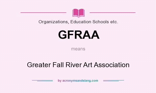 What does GFRAA mean? It stands for Greater Fall River Art Association