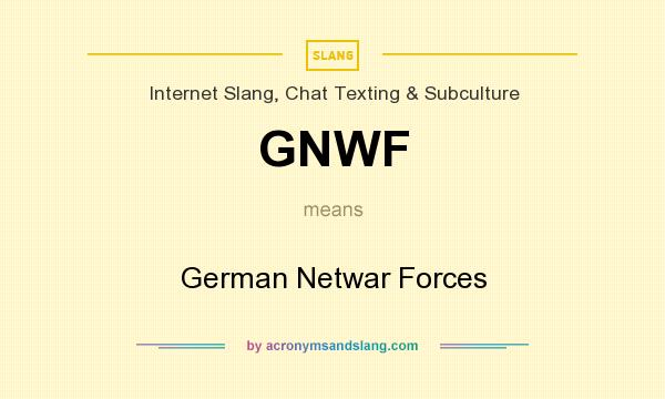 What does GNWF mean? It stands for German Netwar Forces