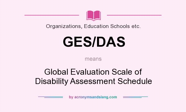 What does GES/DAS mean? It stands for Global Evaluation Scale of Disability Assessment Schedule