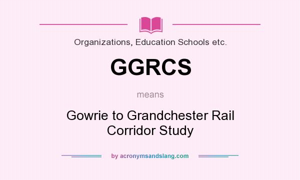 What does GGRCS mean? It stands for Gowrie to Grandchester Rail Corridor Study