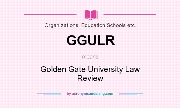 What does GGULR mean? It stands for Golden Gate University Law Review