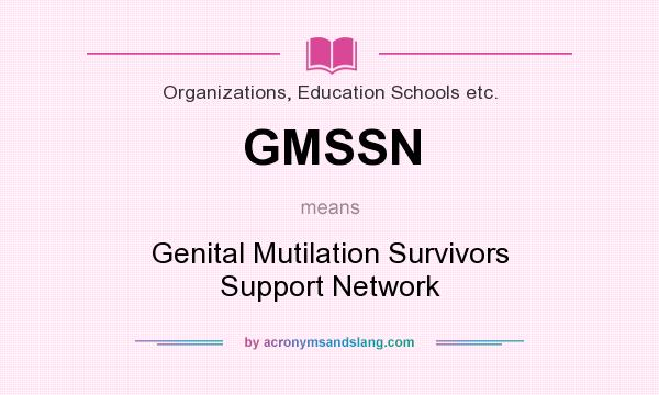 What does GMSSN mean? It stands for Genital Mutilation Survivors Support Network