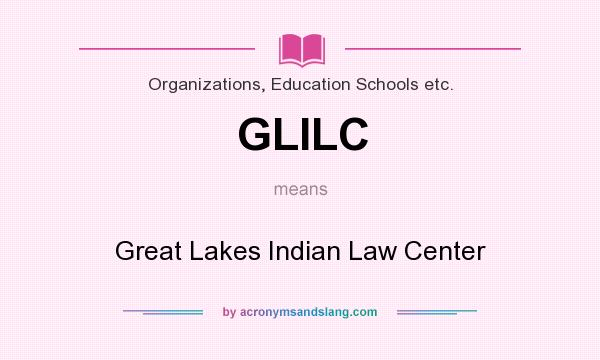 What does GLILC mean? It stands for Great Lakes Indian Law Center