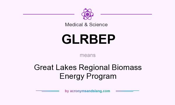 What does GLRBEP mean? It stands for Great Lakes Regional Biomass Energy Program