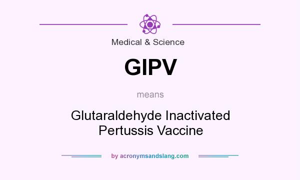 What does GIPV mean? It stands for Glutaraldehyde Inactivated Pertussis Vaccine