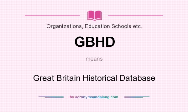 What does GBHD mean? It stands for Great Britain Historical Database
