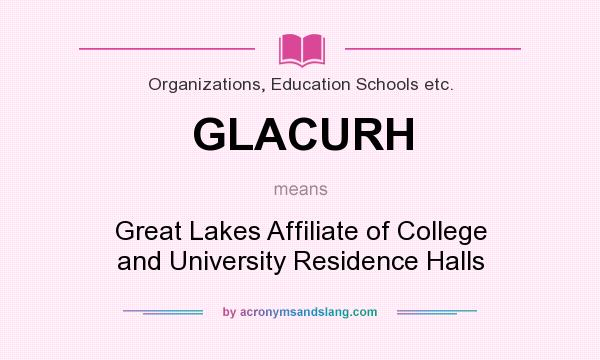 What does GLACURH mean? It stands for Great Lakes Affiliate of College and University Residence Halls