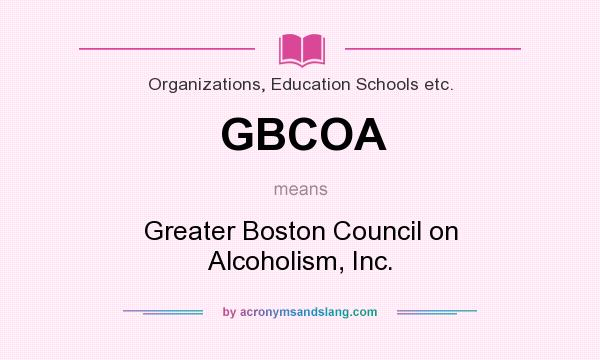 What does GBCOA mean? It stands for Greater Boston Council on Alcoholism, Inc.