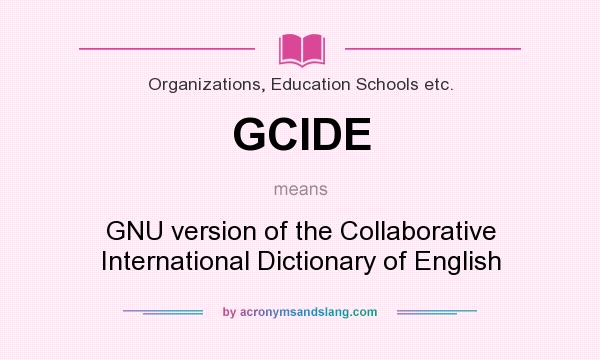 What does GCIDE mean? It stands for GNU version of the Collaborative International Dictionary of English