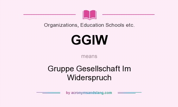 What does GGIW mean? It stands for Gruppe Gesellschaft Im Widerspruch