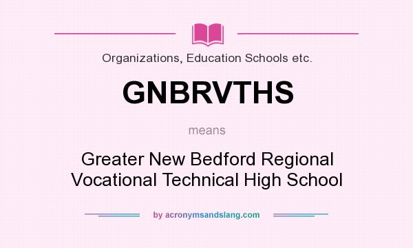 What does GNBRVTHS mean? It stands for Greater New Bedford Regional Vocational Technical High School