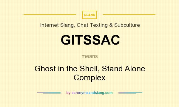 What does GITSSAC mean? It stands for Ghost in the Shell, Stand Alone Complex