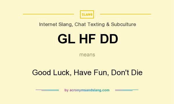 What does GL HF DD mean? It stands for Good Luck, Have Fun, Don`t Die