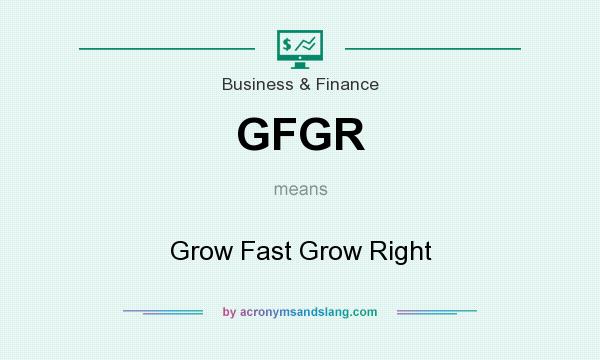 What does GFGR mean? It stands for Grow Fast Grow Right
