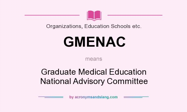 What does GMENAC mean? It stands for Graduate Medical Education National Advisory Committee