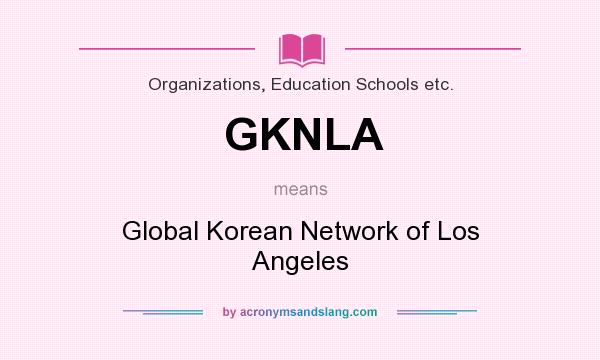 What does GKNLA mean? It stands for Global Korean Network of Los Angeles
