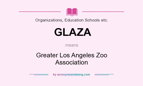 What does GLAZA mean? It stands for Greater Los Angeles Zoo Association