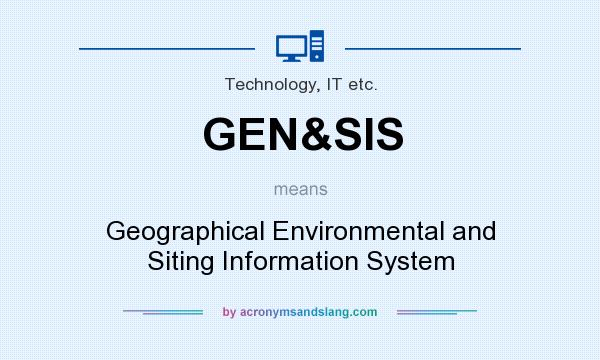 What does GEN&SIS mean? It stands for Geographical Environmental and Siting Information System