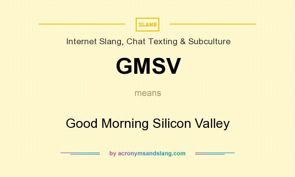 What does GMSV mean? It stands for Good Morning Silicon Valley