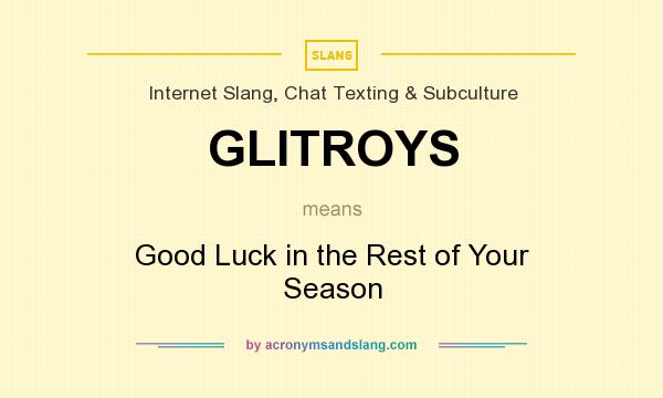 What does GLITROYS mean? It stands for Good Luck in the Rest of Your Season