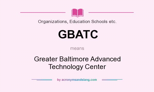 What does GBATC mean? It stands for Greater Baltimore Advanced Technology Center