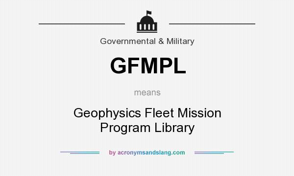 What does GFMPL mean? It stands for Geophysics Fleet Mission Program Library
