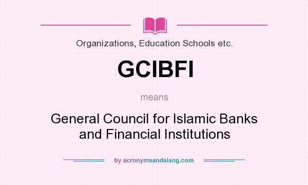 What does GCIBFI mean? It stands for General Council for Islamic Banks and Financial Institutions