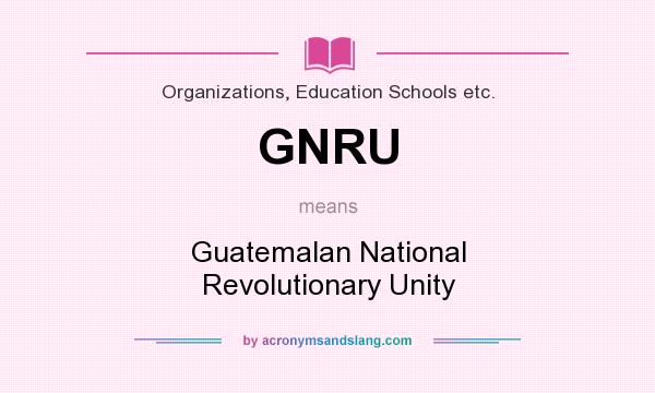 What does GNRU mean? It stands for Guatemalan National Revolutionary Unity