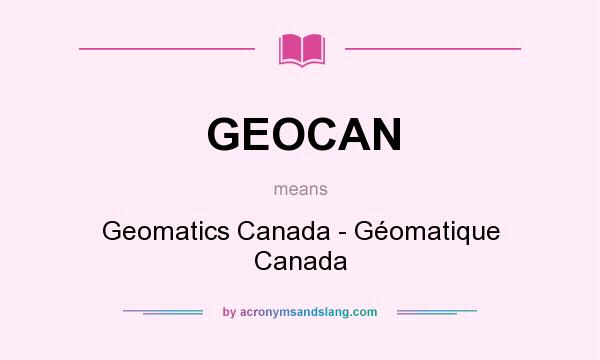 What does GEOCAN mean? It stands for Geomatics Canada - Géomatique Canada