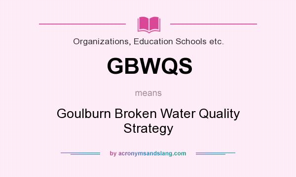 What does GBWQS mean? It stands for Goulburn Broken Water Quality Strategy