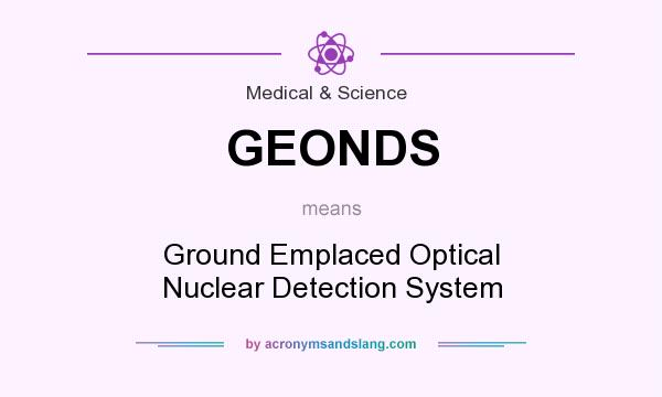 What does GEONDS mean? It stands for Ground Emplaced Optical Nuclear Detection System