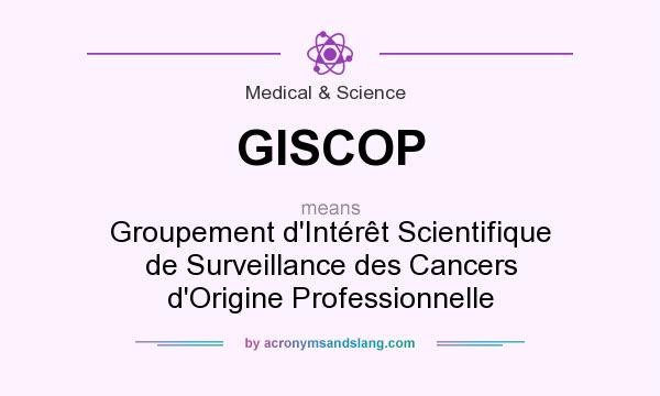 What does GISCOP mean? It stands for Groupement d`Intérêt Scientifique de Surveillance des Cancers d`Origine Professionnelle