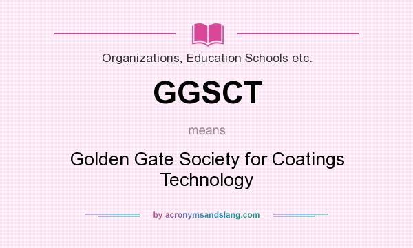 What does GGSCT mean? It stands for Golden Gate Society for Coatings Technology