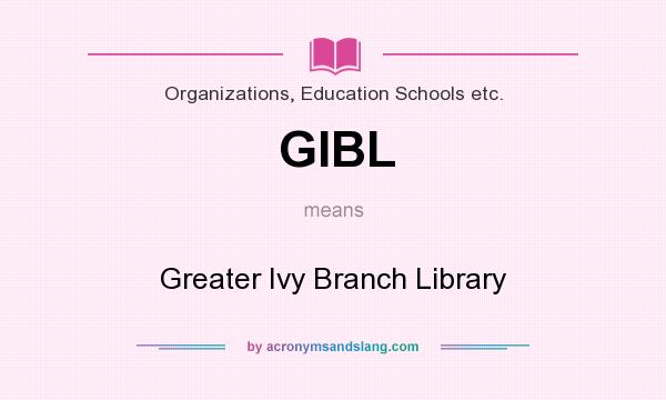 What does GIBL mean? It stands for Greater Ivy Branch Library