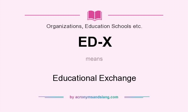 What does ED-X mean? It stands for Educational Exchange
