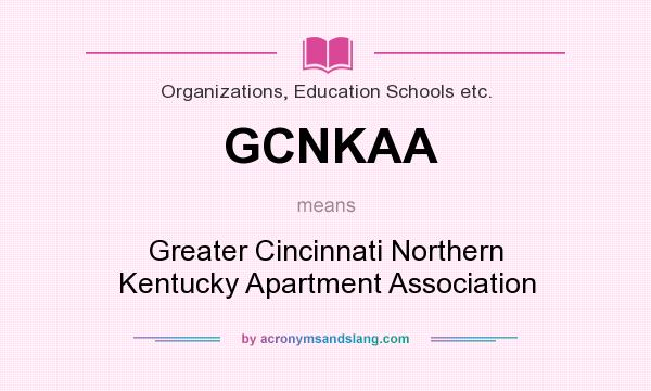 What does GCNKAA mean? It stands for Greater Cincinnati Northern Kentucky Apartment Association