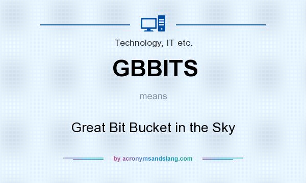 What does GBBITS mean? It stands for Great Bit Bucket in the Sky
