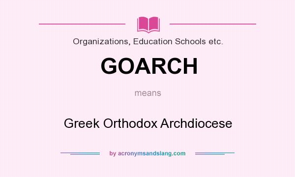 What does GOARCH mean? It stands for Greek Orthodox Archdiocese