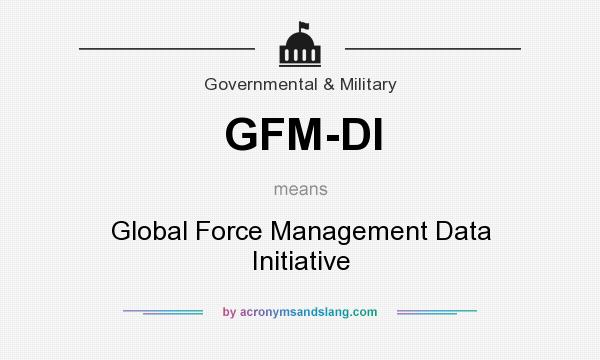 What does GFM-DI mean? It stands for Global Force Management Data Initiative