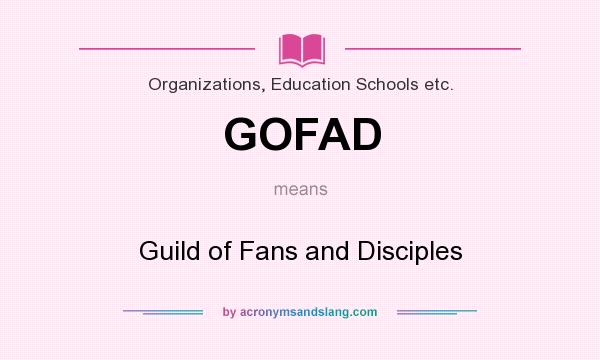 What does GOFAD mean? It stands for Guild of Fans and Disciples
