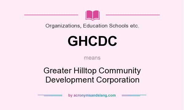 What does GHCDC mean? It stands for Greater Hilltop Community Development Corporation